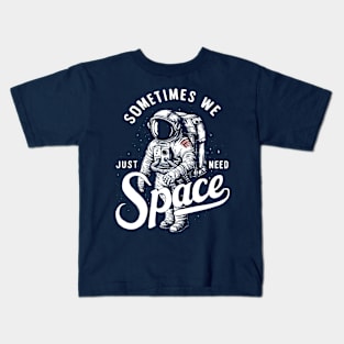 Sometimes we just need space astronaut Kids T-Shirt